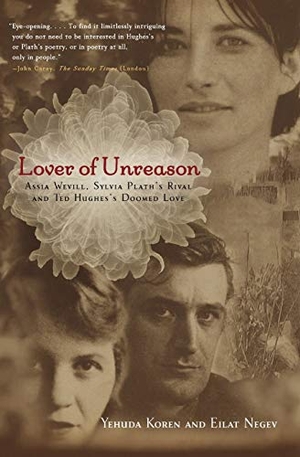 Koren, Yehuda / Eilat Negev. Lover of Unreason - Assia Wevill, Sylvia Plath's Rival and Ted Hughes' Doomed Love. Hachette Books, 2008.