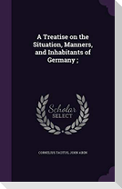 A Treatise on the Situation, Manners, and Inhabitants of Germany;