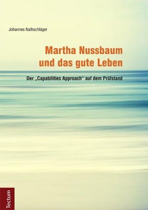 Nathschläger, Johannes. Martha Nussbaum und das gute Leben - Der "Capabilities Approach" auf dem Prüfstand. Tectum Verlag, 2014.