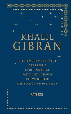 Gibran, Khalil. Sämtliche Werke Band 3 - "Die Nymphen der Täler" - "Der Reigen" - "Erde und Seele" - "Sand und Schaum" - "Der Wanderer" - "Der König und sein Hirte". Patmos-Verlag, 2012.