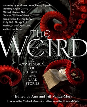 Vandermeer, Ann / Jeff VanderMeer. The Weird - A Compendium of Strange and Dark Stories. St. Martins Press, 2012.