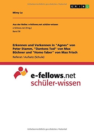 Le, Mimy. Erkennen und Verkennen in "Agnes" von Peter Stamm, "Dantons Tod" von Max Büchner und "Homo faber" von Max Frisch. GRIN Publishing, 2015.