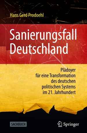 Prodoehl, Hans Gerd. Sanierungsfall Deutschland - Plädoyer für eine Transformation des deutschen politischen Systems im 21. Jahrhundert. Springer Fachmedien Wiesbaden, 2023.