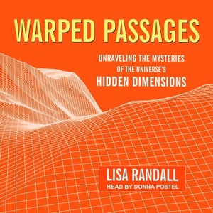 Randall, Lisa. Warped Passages Lib/E: Unraveling the Mysteries of the Universe's Hidden Dimensions. Tantor, 2017.