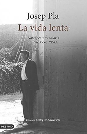 Pla, Josep. La vida lenta : notes per a tres diaris, 1956, 1957, 1964. Ediciones Destino, 2014.