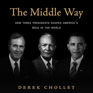 Chollet, Derek. The Middle Way: How Three Presidents Shaped America's Role in the World. HighBridge Audio, 2021.