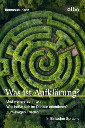Kant, Immanuel. Was ist Aufklärung? Und weitere Schriften: Was heißt: sich im Denken orientieren?" und "Zum ewigen Frieden". - In Einfacher Sprache. aibo publishing GmbH, 2026.