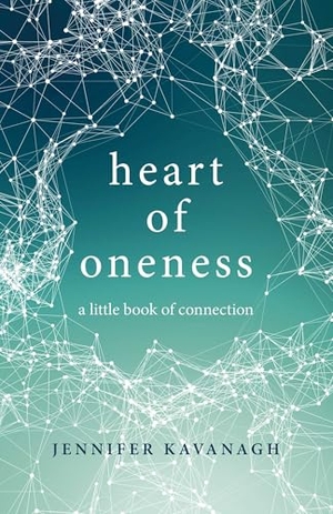 Kavanagh, Jennifer. Heart of Oneness - A Little Book of Connection. Christian Alternative Books, 2017.