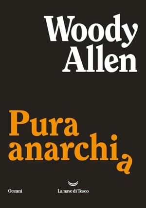Allen, Woody. Pura anarchia. La nave di Teseo, 2023.