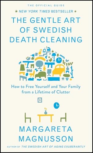 Magnusson, Margareta. The Gentle Art of Swedish Death Cleaning - How to Free Yourself and Your Family from a Lifetime of Clutter. Scribner Book Company, 2018.