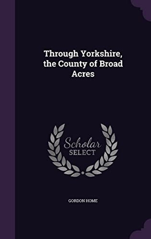 Home, Gordon. Through Yorkshire, the County of Broad Acres. Touchladybirdlucky Studios, 2016.