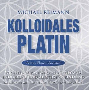 Reimann, Michael / Pavlina Klemm. Kolloidales Platin [Alpha Flow Antiviral] - Wichtig für Gewebe, DNA, Thymus, Endokrine und geistige Anbindung. AMRA Verlag, 2020.
