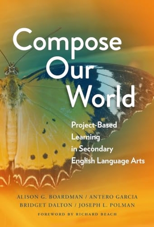 Boardman, Alison G / Garcia, Antero et al. Compose Our World - Project-Based Learning in Secondary English Language Arts. Teachers College Press, 2021.