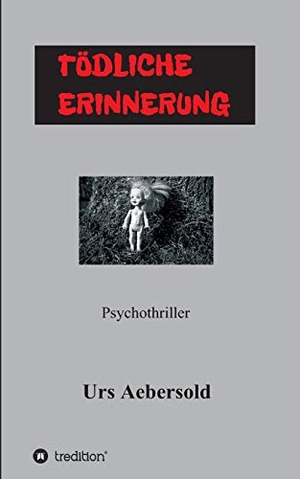 Aebersold, Urs. TÖDLICHE ERINNERUNG - Psychothriller. tredition, 2018.