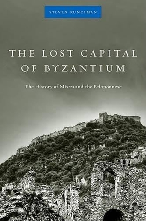 Runciman, Steven. The Lost Capital of Byzantium - The History of Mistra and the Peloponnese. Harvard University Press, 2009.