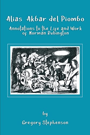 Stephenson, Gregory. Alias Akbar del Piombo: Annotations to the Life and Work of Norman Rubington. Inherence LLC, 2022.