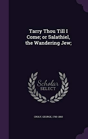 Croly, George. Tarry Thou Till I Come; or Salathiel, the Wandering Jew;. Touchladybirdlucky Studios, 2016.
