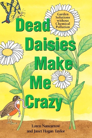 Nancarrow, Loren / Janet Hogan Taylor. Dead Daisies Make Me Crazy - Garden Solutions Without Chemical Pollution. Clarkson Potter/Ten Speed, 2000.
