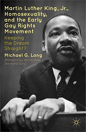 Tutu, Desmond / Michael G. Long. Martin Luther King Jr., Homosexuality, and the Early Gay Rights Movement - Keeping the Dream Straight?. Palgrave Macmillan, 2012.