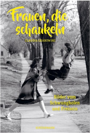 Grabowski, Claudia. Frauen, die schaukeln - Bilder vom Schwungholen und Freisein. Schuenemann C.E., 2021.