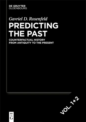 Rosenfeld, Gavriel D.. Predicting the Past [set, 2 vols.] - Counterfactual History from Antiquity to the Present. de Gruyter Oldenbourg, 2026.