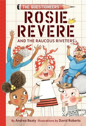 Beaty, Andrea. Rosie Revere and the Raucous Riveters - The Questioneers Book #1. Abrams and Chronicle Books IWUK, 2024.