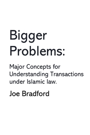 Bradford, Joe. Bigger Problems - Major Concepts for Understanding Transactions under Islamic law. Origem Publishing, 2019.