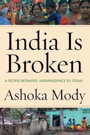 Mody, Ashoka. India Is Broken - A People Betrayed, Independence to Today. Stanford University Press, 2024.