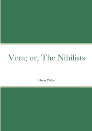 Wilde, Oscar. Vera; or, The Nihilists. Lulu.com, 2022.
