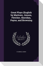 Great Plays (English by Marlowe, Jonson, Fletcher, Sheridan, Payne, and Browning