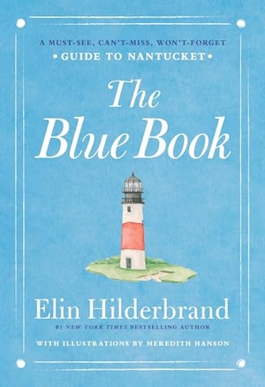 Hilderbrand, Elin. The Blue Book - A Must-See, Can't-Miss, Won't-Forget Guide to Nantucket. Little Brown and Company, 2025.