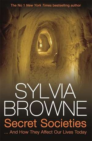 Browne, Sylvia. Secret Societies - And How They Affect Our Lives Today. Sylvia Browne. Hay House, 2013.