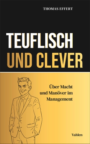 Effert, Thomas. Teuflisch und Clever - Über Macht und Manöver im Management. Vahlen Franz GmbH, 2026.