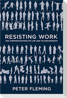 Resisting Work: The Corporatization of Life and Its Discontents