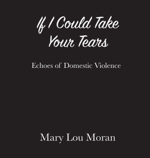 Moran, Mary Lou. If I Could Take Your Tears. Kitsap Publishing, 2018.