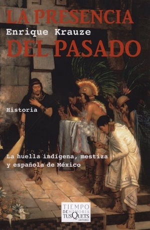 Krauze, Enrique. La presencia del pasado. Tusquets Editores, 2005.