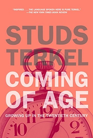 Terkel, Studs. Coming of Age - The Story of Our Century by Those Who've Lived It. New Press, 2007.