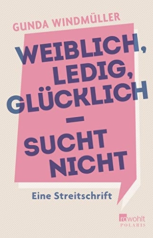 Windmüller, Gunda. Weiblich, ledig, glücklich - sucht nicht - Eine Streitschrift. Rowohlt Taschenbuch, 2019.