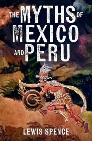 Spence, Lewis. The Myths of Mexico and Peru. Arcturus Publishing, 2026.