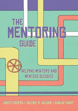 Chopra, Vineet / Vaughn, Valerie et al. The Mentoring Guide - Helping Mentors and Mentees Succeed. Michigan Publishing Services, 2019.