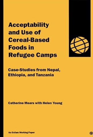 Mears, Catherine / Helen Young. Acceptability and Use of Cereal-Based Foods in Refugee Camps. Oxfam, 1998.