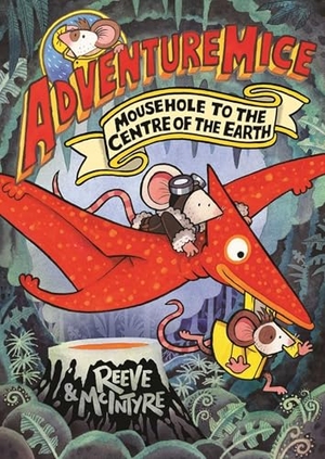 Reeve, Philip / Sarah McIntyre. Adventuremice: Mousehole to the Centre of the Earth. David Fickling Books, 2025.