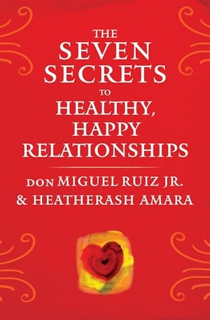 Ruiz, Don Miguel / Heatherash Amara. The Seven Secrets to Healthy, Happy Relationships. Hierophant Publishing, 2018.