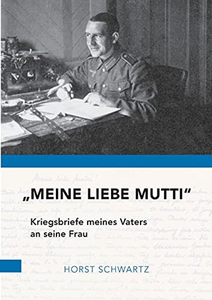 Schwartz, Horst. "Meine liebe Mutti" - Kriegsbriefe meines Vaters an seine Frau. tredition, 2020.