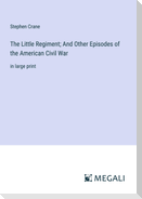 The Little Regiment; And Other Episodes of the American Civil War