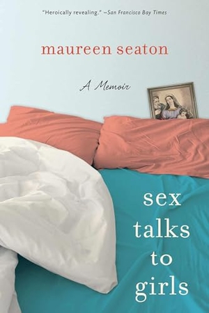 Seaton, Maureen. Sex Talks to Girls - A Memoir. University of Wisconsin Press, 2018.