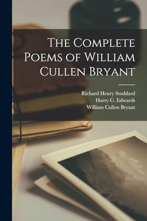 Stoddard, Richard Henry / Bryant, William Cullen et al. The Complete Poems of William Cullen Bryant. Creative Media Partners, LLC, 2022.