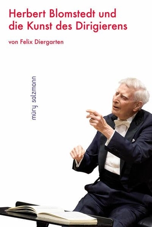 Diergarten, Felix. Herbert Blomstedt und die Kunst des Dirigierens. Müry Salzmann Verlags Gmb, 2026.