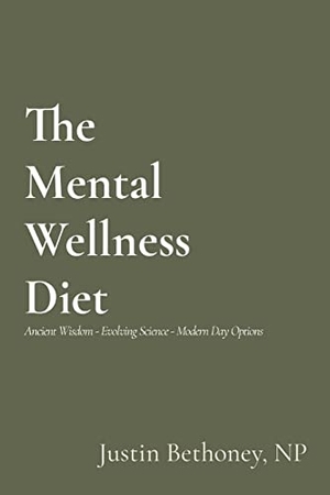 Bethoney, Justin. The Mental Wellness Diet - Ancient Wisdom - Evolving Science - Modern Day Options. Justin Bethoney NP, 2020.