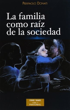 Donati, Pierpaolo / Carlos Granados García. La familia como raíz de la sociedad. Biblioteca Autores Cristianos, 2013.